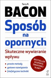 ksiazka tytu: Sposb na opornych. Skuteczne wywieranie wpywu autor: Terry R. Bacon