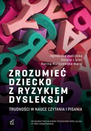 Zrozumie dziecko z ryzykiem dysleksji. Trudnoci w nauce czytania i pisania, Agnieszka Jedliski, Dorota Lipiec, Karina Maliszewska-Barej