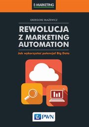 ksiazka tytu: Rewolucja z Marketing Automation autor: Grzegorz Baewicz