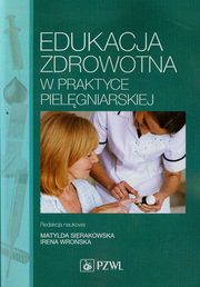 Edukacja zdrowotna w praktyce pielgniarskiej, Matylda Sierakowska, Irena Wroska