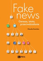 ksiazka tytu: Fake news. Geneza, istota, przeciwdziaanie autor: Klaudia Rosiska