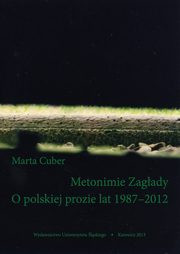 ksiazka tytu: Metonimie Zagady. O polskiej prozie lat 1987?2012 - 01 Stanowiska i przegldy autor: Marta Cuber