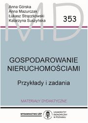 Gospodarowanie nieruchomociami. Przykady i zadania, Anna Grska, Anna Mazurczak, ukasz Strczkowski, Katarzyna Suszyska