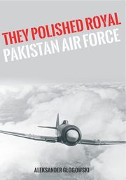 ksiazka tytu: They polished the Royal Pakistan Air Force autor: Aleksander Gogowski