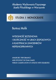 ksiazka tytu: Wydolno beztlenowa i skuteczno w grach zespoowych a klasyfikacja zawodnikw niepenosprawnych autor: Bartosz Molik