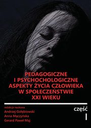 Pedagogiczne i psychologiczne aspekty ycia czowieka w spoeczestwie XXI wieku, Andrzej Gobiowski, Anna Mczyska, Gerard Pawe Maj, redakcja naukowa
