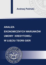 ksiazka tytu: Analiza ekonomicznych warunkw umowy kredytowej w ujciu teorii gier autor: Andrzej Paliski