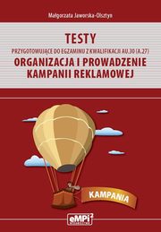 Testy przygotowujce do egzaminu z kwalifikacji AU.30 (A.27). Organizacja i prowadzenie kampanii reklamowej, Magorzata Jaworska-Olsztyn