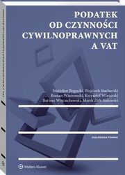 Podatek od czynnoci cywilnoprawnych a VAT, Marek Zirk-Sadowski, Stanisaw Bogucki, Bartosz Wojciechowski, Roman Wiatrowski, Wojciech Stachurski, Krzysztof Winiarski