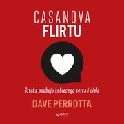 Casanova flirtu. Sztuka podboju kobiecego serca i ciaa, Dave Perrotta