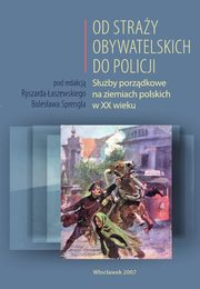 Od Stray Obywatelskich do Policji. Suby porzdkowe na ziemiach polskich w XX wieku, 