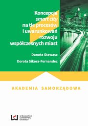 Koncepcja smart city na tle procesw i uwarunkowa rozwoju wspczesnych miast, Danuta Stawasz, Dorota Sikora-Fernandez