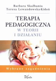 Terapia pedagogiczna w teorii i dziaaniu, Barbara Skabania, Teresa Lewandowska-Kido