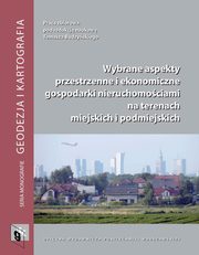 Wybrane aspekty przestrzenne i ekonomiczne gospodarki nieruchomociami na terenach miejskich i podmiejskich, 