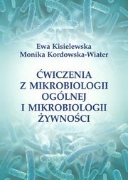 wiczenia z mikrobiologii oglnej i mikrobiologii ywnoci, Ewa Kisielewska, Monika Kordowska-Wiater