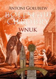 Bolesaw Chrobry. Wnuk, Antoni Goubiew