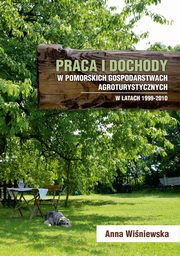Praca i dochody w pomorskich gospodarstwach agroturystycznych w latach 1999-2010, Anna Winiewska