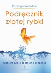 Podrcznik zotej rybki. Odbierz swoje spenione yczenia, Radleigh Valentine