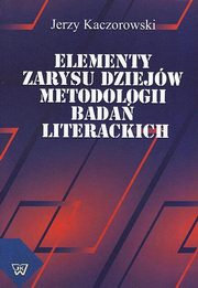 Elementy zarysu dziejw metodologii bada literackich, Jerzy Kaczorowski