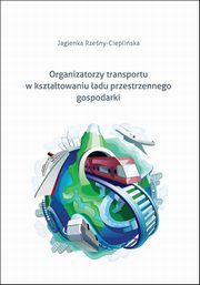 Organizatorzy transportu w ksztatowaniu adu przestrzennego gospodarki, Jagienka Rzeny-Ciepliska