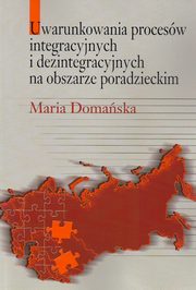 Uwarunkowania procesw integracyjnych i dezintegracyjnych na obszarze poradzieckim, Maria Domaska