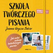 Szkoa twrczego pisania. Jak zosta autorem bestsellerowych powieci. Wydanie 2 rozszerzone, Joanna Wrycza-Bekier