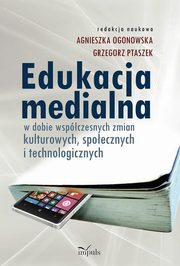 ksiazka tytu: Edukacja medialna autor: Agnieszka Ogonowska, Grzegorz Ptaszek