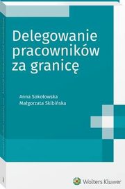 Delegowanie pracownikw za granic, Magorzata Skibiska, Anna Sokoowska