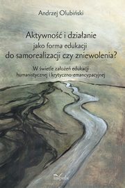 Aktywno i dziaanie jako forma edukacji do samorealizacji czy zniewolenia?, Andrzej Olubiski