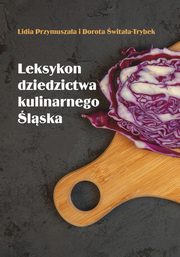 Leksykon dziedzictwa kulinarnego lska, Lidia Przymuszaa, Dorota witaa-Trybek