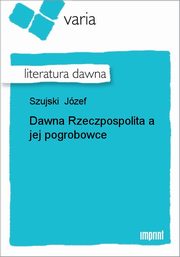 ksiazka tytu: Dawna Rzeczpospolita a jej pogrobowce autor: Jzef Szujski