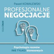 Profesjonalne negocjacje. Psychologia rozmw (nie tylko) biznesowych, Pawe Kowalewski
