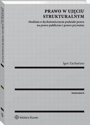 Prawo w ujciu strukturalnym. Studium o dychotomicznym podziale prawa na prawo publiczne i prawo prywatne, Igor Zachariasz