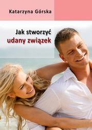 ksiazka tytu: Jak stworzy udany zwizek? autor: Katarzyna Grska