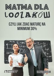 Matma dla Loozakw, czyli jak zda Matur na minimum 30%, Oliwia Ibrom