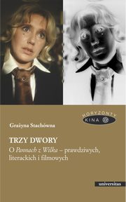Trzy dwory. O Pannach z Wilka ? prawdziwych, literackich i filmowych, Grayna Stachwna