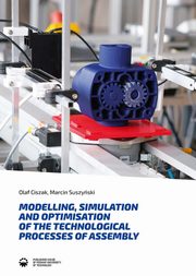Modelling, simulation and optimisation of the technological processes of assembly, Olaf Ciszak, Marcin Suszyski