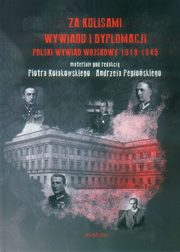 Za kulisami wywiadu i dyplomacji. Polski wywiad wojskowy 1918-1945, Piotr Koakowski, Andrzej Peposki