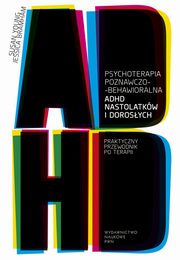 ksiazka tytu: Psychoterapia poznawczo-behawioralna ADHD nastolatkw i dorosych autor: Jessica Bramham, Susan Young