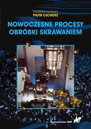 Nowoczesne procesy obrbki skrawaniem, Krzysztof Jemielniak, Pawe Karolczak, Rafa Subbotko, Wojciech Borkowski, Oskar Rusiecki