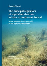 The principal regulators of vegetation structure in lakes of north-west Poland, Krzysztof Bana