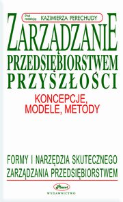 Zarzdzanie przedsibiorstwem przyszoci - koncepcje, modele, metody, Kazimierz Perechuda