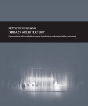 Zeszyt ?Architektura? nr 16, Obrazy architektury. Reprezentacje idei architektonicznej w kontekcie wspczesnej kultury wizualnej, Krzysztof Koszewski