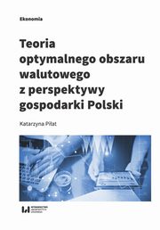 Teoria optymalnego obszaru walutowego z perspektywy gospodarki Polski, Katarzyna Piat