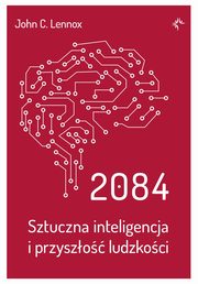 2084.Sztuczna inteligencja i przyszo ludzkoci., John C. Lennox