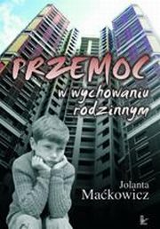 ksiazka tytu: Przemoc w wychowaniu rodzinnym autor: Jolanta Makowicz