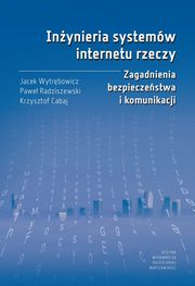 Inynieria systemw internetu rzeczy. Zagadnienia bezpieczestwa i komunikacji, Jacek Wytrbowicz, Pawe Radziszewski, Krzysztof Cabaj