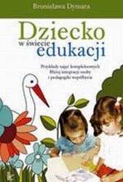 Dziecko w wiecie edukacji Przykady zaj kompleksowych, Bronisawa Dymara