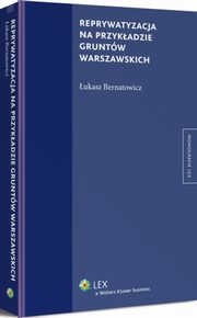 ksiazka tytu: Reprywatyzacja na przykadzie gruntw warszawskich autor: ukasz Bernatowicz