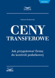 Ceny transferowe. Jak przygotowa firm do kontroli podatkowej, Tadeusz Piekowski